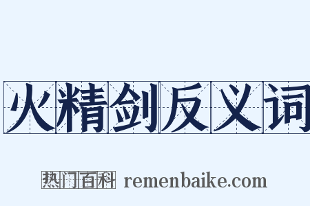 火精剑反义词是什么意思的图片